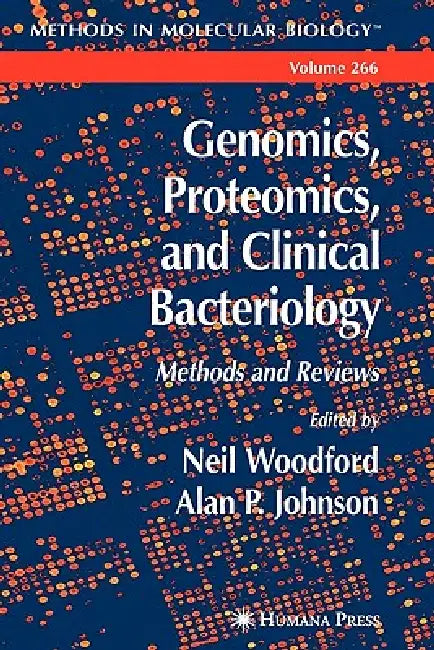 Genomics, Proteomics, and Clinical Bacteriology: Methods and Reviews by Neil Woodford, Alan P. Johnson