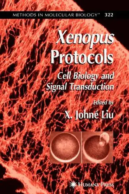 Xenopus Protocols: Cell Biology and Signal Transduction by X. Johné Liu