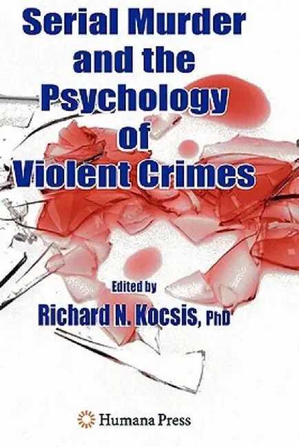 Serial Murder and the Psychology of Violent Crimes by Richard N. Kocsis
