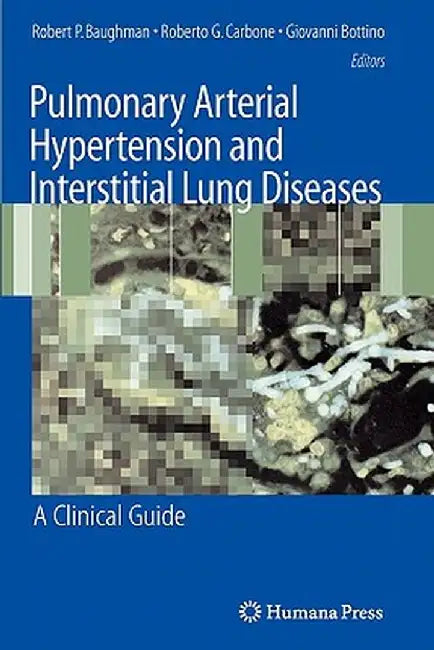 Pulmonary Arterial Hypertension and Interstitial Lung Diseases: A Clinical Guide by Robert P. Baughman