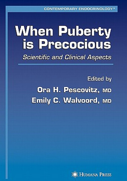 When Puberty Is Precocious: Scientific and Clinical Aspects by Ora H. Pescovitz