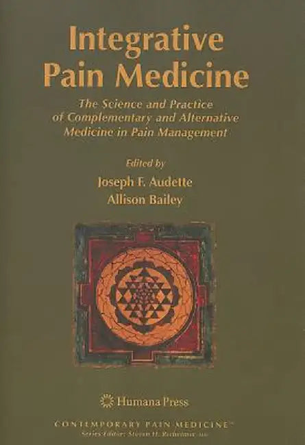 Integrative Pain Medicine: The Science and Practice of Complementary and Alternative Medicine in Pain Management by Joseph F. Audette