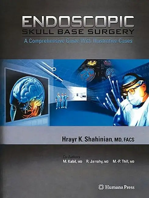 Endoscopic Skull Base Surgery: A Comprehensive Guide with Illustrative Cases by Hrayr K. Shahinian
