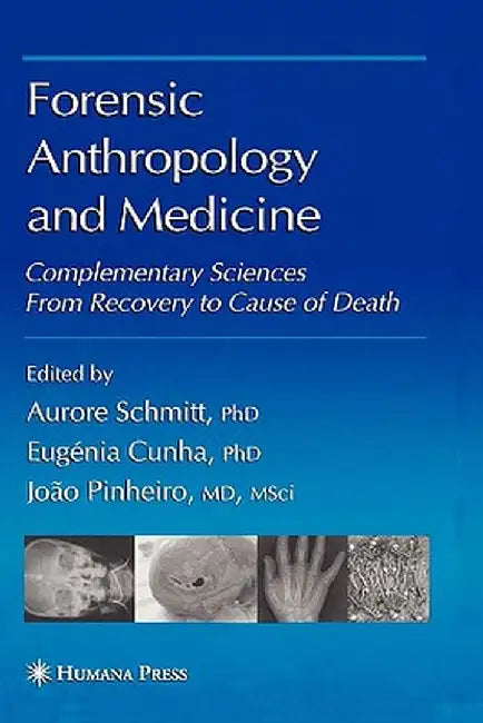 Forensic Anthropology and Medicine: Complementary Sciences from Recovery to Cause of Death by Aurore Schmitt