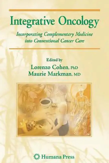 Integrative Oncology: Incorporating Complementary Medicine Into Conventional Cancer Care by Maurie Markman