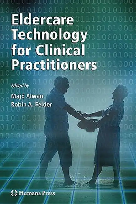 Eldercare Technology for Clinical Practitioners by Majd Alwan