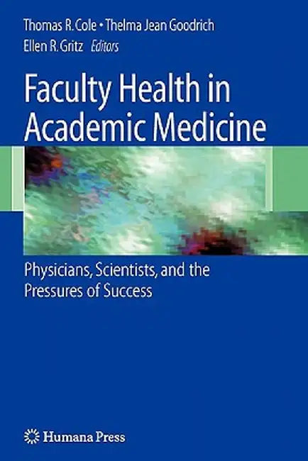 Faculty Health in Academic Medicine: Physicians, Scientists, and the Pressures of Success by Thomas Cole