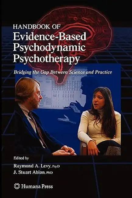 Handbook of Evidence-Based Psychodynamic Psychotherapy: Bridging the Gap Between Science and Practice by Raymond A. Levy