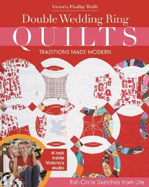 Double Wedding Ring Quilts - Traditions Made Modern: Full-Circle Sketches from Life by Victoria Findlay Wolfe