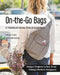 On the Go Bags: 15 Handmade Purses, Totes & Organizers: Unique Projects to Sew from Today's Modern Designers by Lindsay Conner
