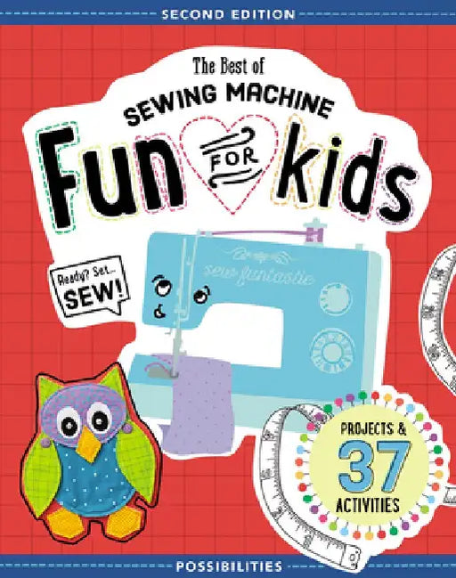 The Best of Sewing Machine Fun for Kids: Ready, Set, Sew - 37 Projects & Activities by Lynda Milligan
