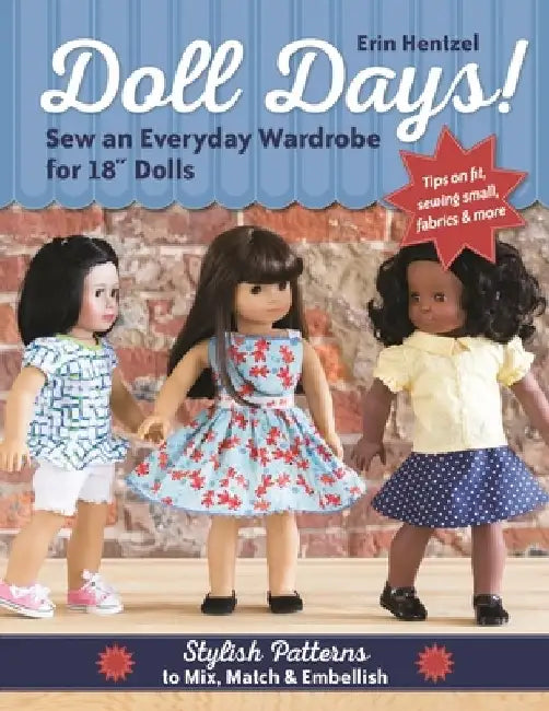 Doll Days! Sew an Everyday Wardrobe for 18" Dolls: Stylish Patterns to Mix, Match & Embellish by Erin Hentzel