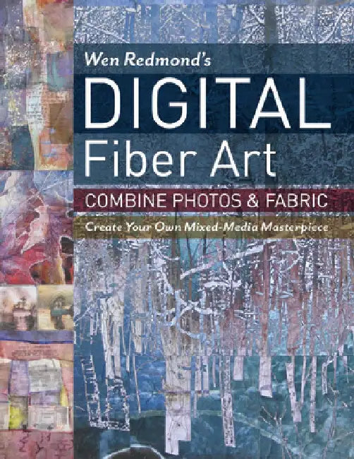 Wen Redmond's Digital Fiber Art: Combine Photos & Fabric - Create Your Own Mixed-Media Masterpiece by Wen Redmond