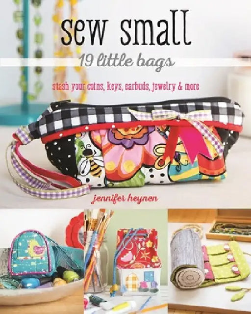 Sew Small--19 Little Bags: Stash Your Coins, Keys, Earbuds, Jewelry & More by Jennifer Heynen