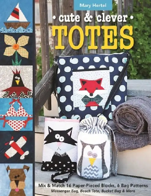 Cute & Clever Totes - Print-On-Demand Edition: Mix & Match 16 Paper-Pieced Blocks, 6 Bag Patterns - Messenger Bag, Beach Tote, Bucket Bag & More by Mary Hertel