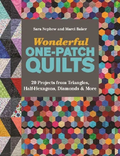 Wonderful One-Patch Quilts - Print-On-Demand Edition: 20 Projects from Triangles, Half-Hexagons, Diamonds & More by Sara Nephew, Marci Baker