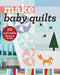 Make Baby Quilts: 10 Adorable Projects to Sew by Publishing