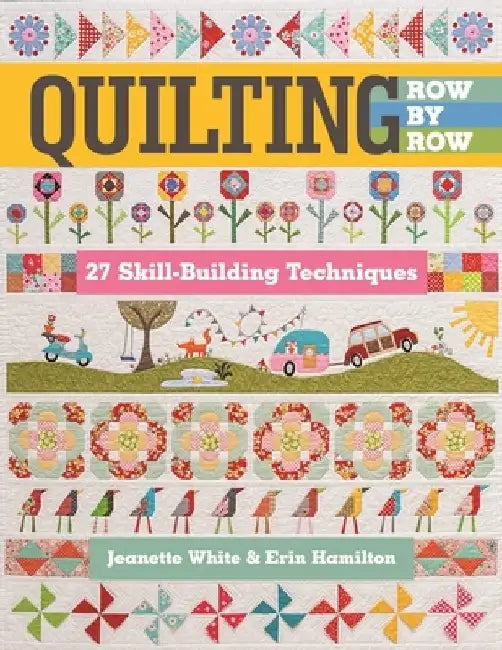 Quilting Row by Row: 27 Skill-Building Techniques by Jeanette White