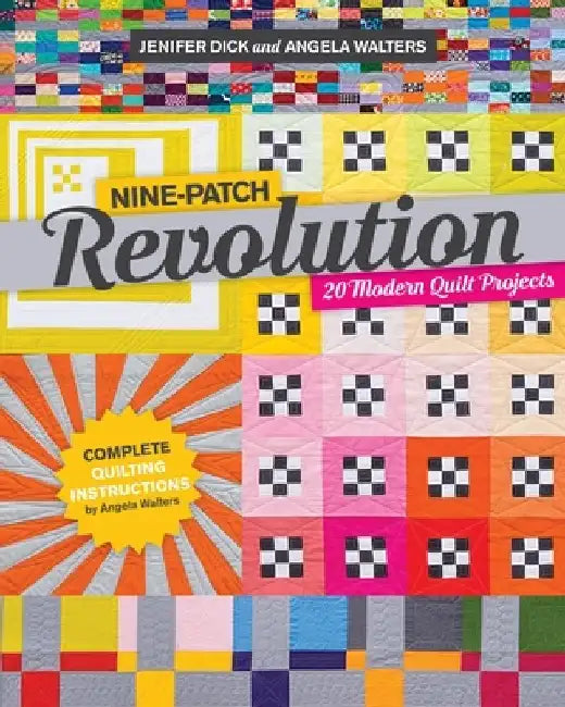 Nine-Patch Revolution: 20 Modern Quilt Projects by Jennifer Dick