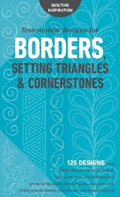 Free-Motion Designs for Borders, Setting Triangles & Cornerstones: 125 Designs from Natalia Bonner, Christina Cameli, Laura Lee Fritz, Cheryl Malkowsk