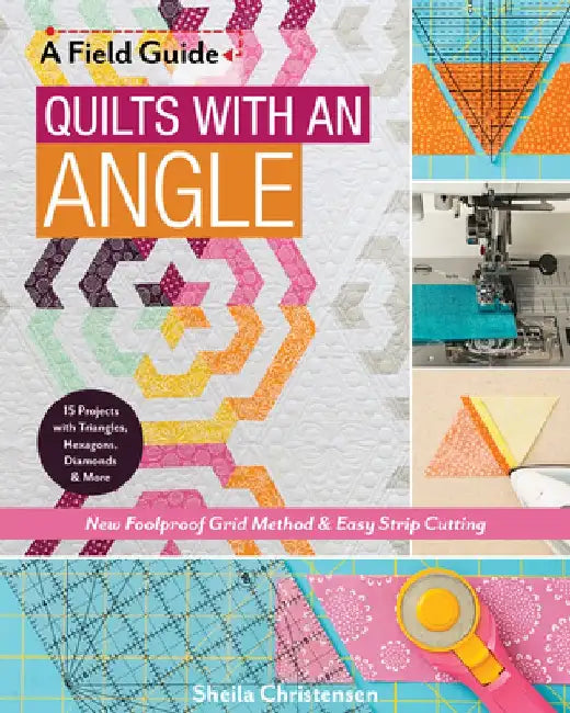 Quilts with an Angle: New Foolproof Grid Method & Easy Strip Cutting; 15 Projects with Triangles, Hexagons, Diamonds & More by Sheila Christensen