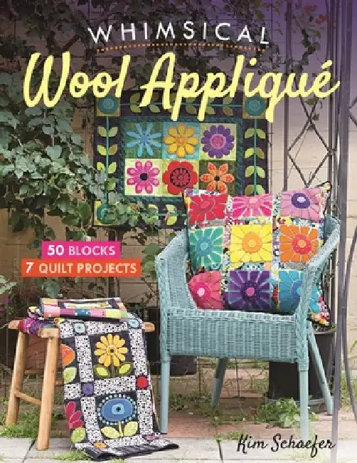 Whimsical Wool Applique: 50 Blocks, 7 Quilt Projects by Kim Schaefer