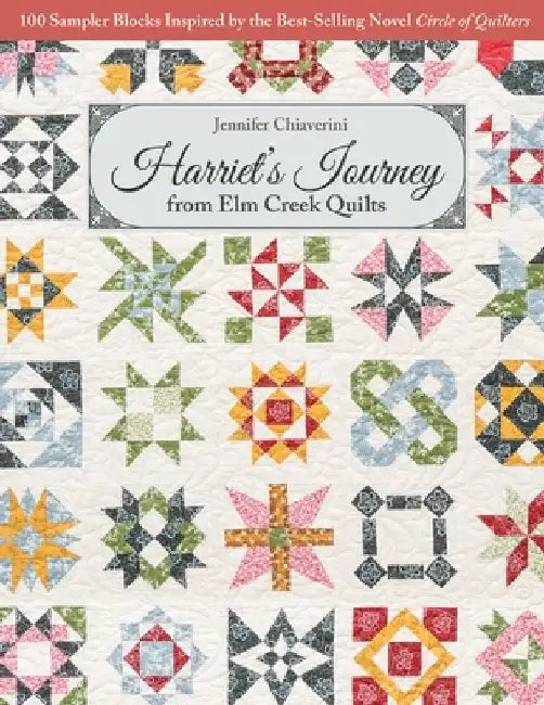 Harriet's Journey from ELM Creek Quilts: 100 Sampler Blocks Inspired by the Best-Selling Novel Circle of Quilters by Jennifer Chiaverini