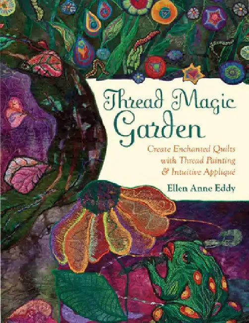 Thread Magic: The Enchanted World of Ellen Anne Eddy by Ellen Anne Eddy