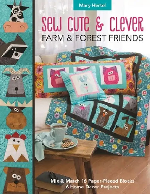 Sew Cute & Clever Farm & Forest Friends: Mix & Match 16 Paper-Pieced Blocks, 6 Home Decor Projects by Mary Hertel