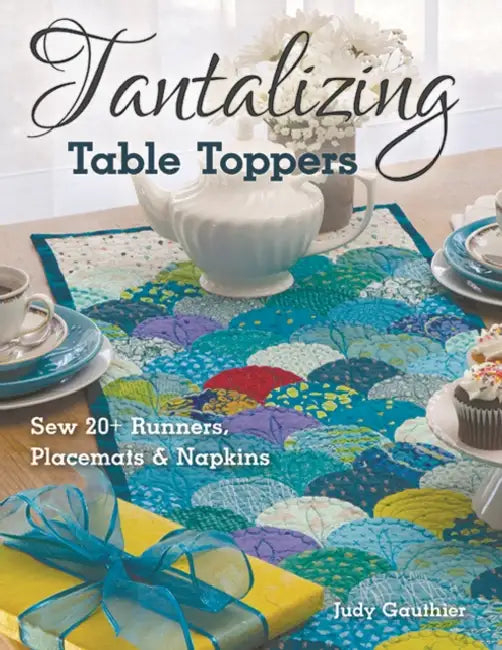 Tantalizing Table Toppers: Sew 20+ Runners, Place Mats & Napkins by Judy Gauthier