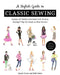 A Stylish Guide to Classic Sewing: Explore 30 Timeless Garments with History, Styling & Tips for Ready-To-Wear Results by Julie Starr
