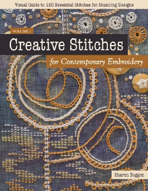 Creative Stitches for Contemporary Embroidery: Visual Guide to 120 Essential Stitches for Stunning Designs by Sharon Boggon