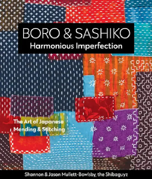 Boro & Sashiko, Harmonious Imperfection: Practicing the Art of Traditional Japanese Mending & Stitching by Shannon Mullet-Bowlsby