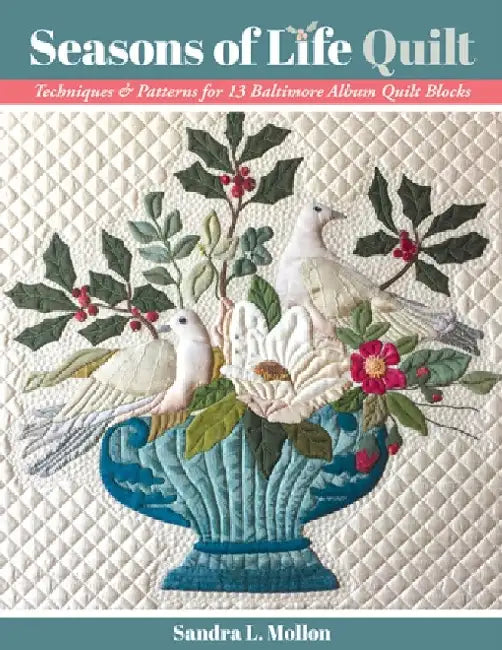 Seasons of Life Quilt: Techniques & Patterns for 13 Baltimore Album Quilt Blocks by Sandra L. Mollon
