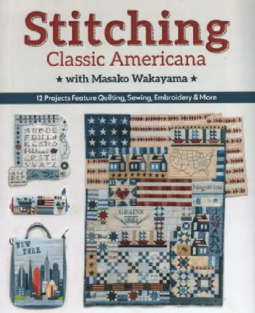 Stitching Classic Americana with Masako Wakayama: 12 Projects Feature Quilting, Sewing, Embroidery & More by Masako Wakayama