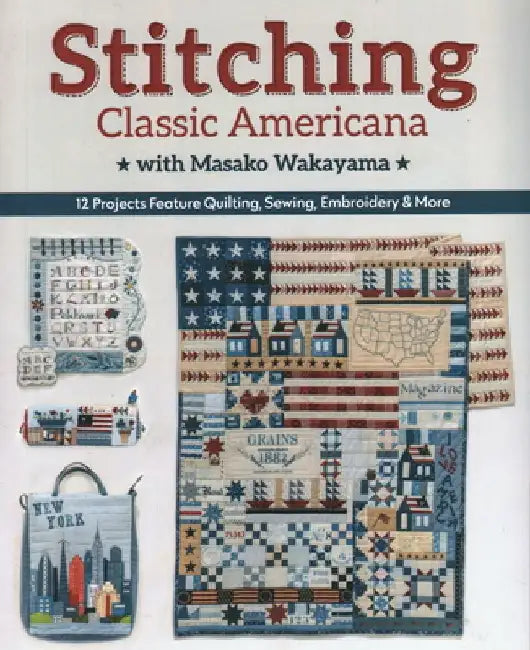 Stitching Classic Americana with Masako Wakayama: 12 Projects Feature Quilting, Sewing, Embroidery & More by Masako Wakayama