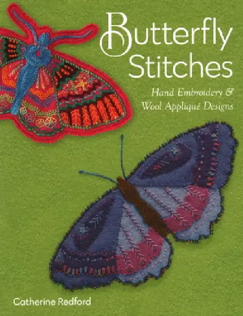 Butterfly Stitches: Hand Embroidery & Wool Appliqué Designs by Catherine Redford