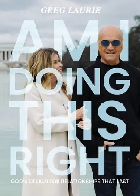 Am I Doing This Right?: God's Design for Relationships That Last by Greg Laurie, Jonathan Laurie