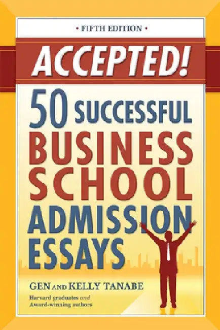 Accepted! 50 Successful Business School Admission Essays by Gen Tanabe