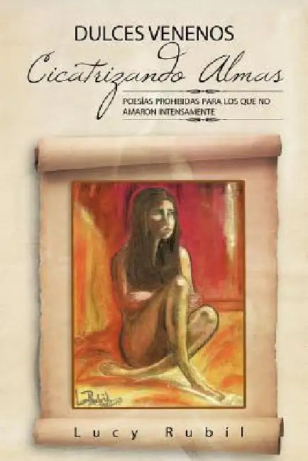 Dulces Venenos Cicatrizando Almas: Poesias Prohibidas Para Los Que No Amaron Intensamente. by Lucy Rub L., Lucy Rubil