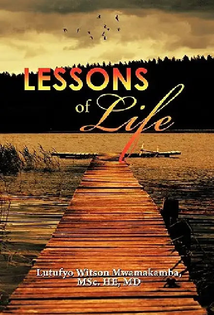 Lessons of Life by Lutufyo Witson Mwamakamba, Msc He Lutufyo Witson Mwamakamba