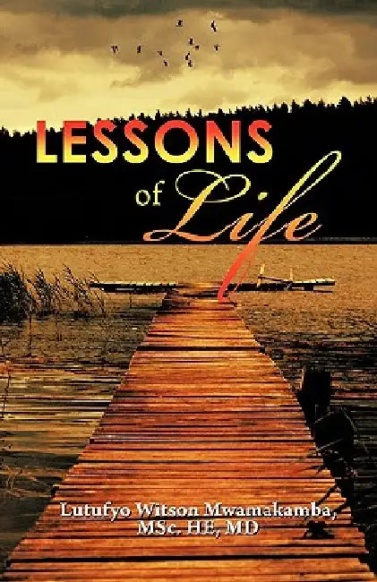 Lessons of Life by Lutufyo Witson Mwamakamba, Msc He Lutufyo Witson Mwamakamba