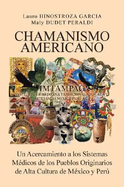 Chamanismo Americano: Un Acercamiento a los Sistemas Médicos de los Pueblos Originarios de Alta Cultura de México y Perú by Hinostroza Garcia, Dudet Peraldi