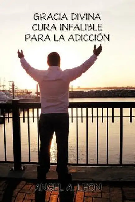 Gracia Divina: "Cura Infalible Para La Adiccion" by Angel A. Leon
