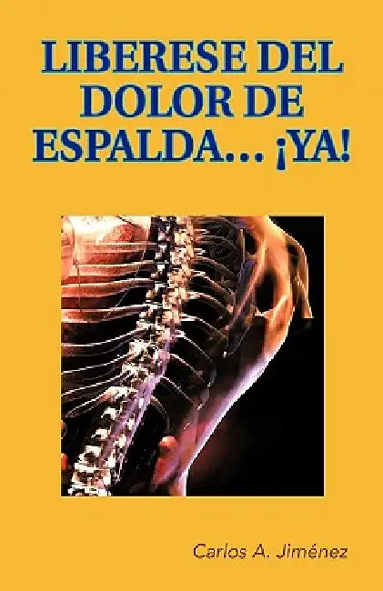 Liberese del Dolor de Espalda... YA! by Carlos a. Jiminez, Carlos a. Jimenez