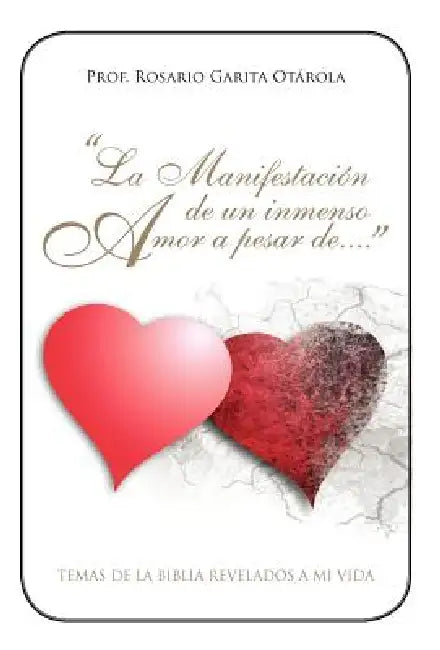 La Manifestacion de Un Inmenso Amor a Pesar de...: Temas de La Biblia Revelados a Mi Vida. by Rosario Garita Otarola
