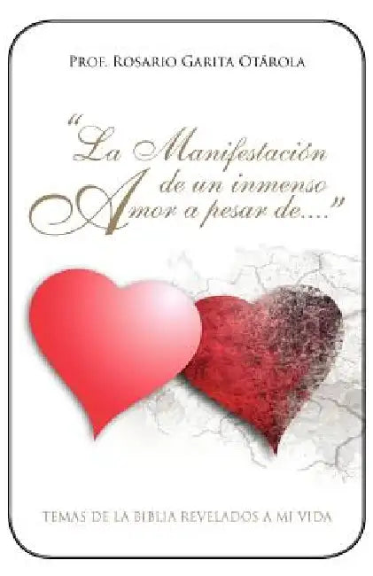 La Manifestacion de Un Inmenso Amor a Pesar de...: Temas de La Biblia Revelados a Mi Vida. by Rosario Garita Otarola