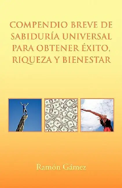 Compendio Breve de Sabiduria Universal Para Obtener Exito, Riqueza y Bienestar by Ramon Gomez, Ramon Gamez