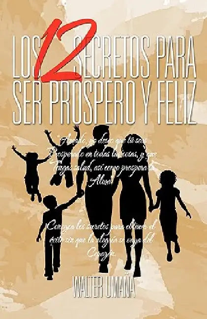 Los 12 Secretos Para Ser Prospero y Feliz by Walter Umana
