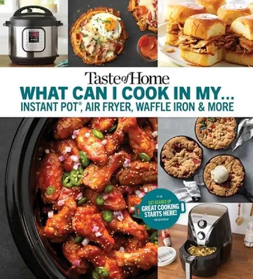 Taste of Home What Can I Make in My Instant Pot, Air Fryer, Waffle Iron...?: Get Geared Up, Great Cooking Starts Here by Taste of Home